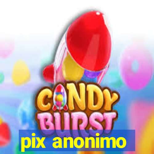 pix anonimo